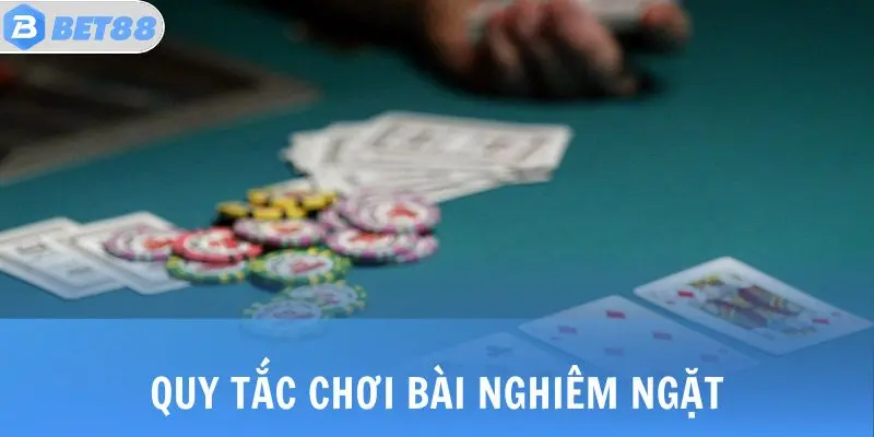 Quy tắc chơi bài nghiêm ngặt
