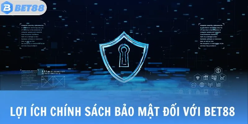 Lợi ích CHÍNH SÁCH BẢO MẬT đối với BET88