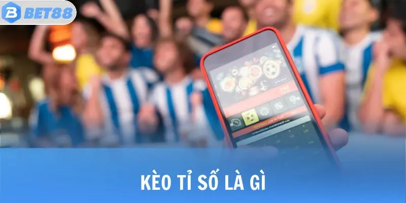 Kèo tỉ số là gì?