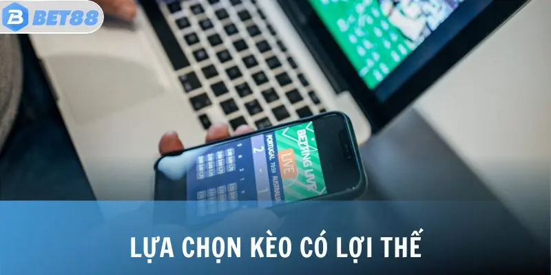 Lựa chọn kèo có lợi thế